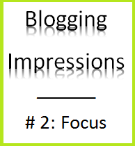 Blogging Impressions 2: Add Focus to your writing